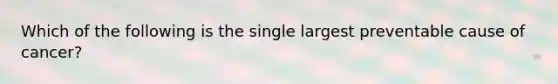Which of the following is the single largest preventable cause of cancer?