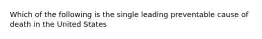 Which of the following is the single leading preventable cause of death in the United States