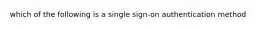 which of the following is a single sign-on authentication method