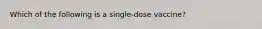 Which of the following is a single-dose vaccine?