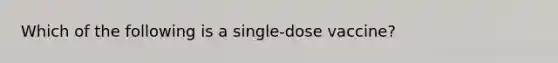 Which of the following is a single-dose vaccine?