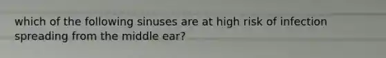 which of the following sinuses are at high risk of infection spreading from the middle ear?