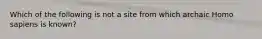 Which of the following is not a site from which archaic Homo sapiens is known?