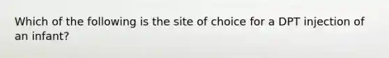 Which of the following is the site of choice for a DPT injection of an infant?