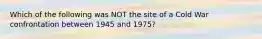 Which of the following was NOT the site of a Cold War confrontation between 1945 and 1975?