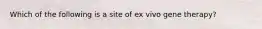 Which of the following is a site of ex vivo gene therapy?