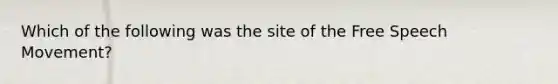 Which of the following was the site of the Free Speech Movement?