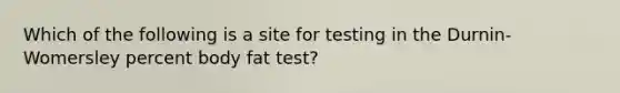 Which of the following is a site for testing in the Durnin-Womersley percent body fat test?