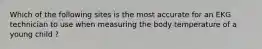 Which of the following sites is the most accurate for an EKG technician to use when measuring the body temperature of a young child ?