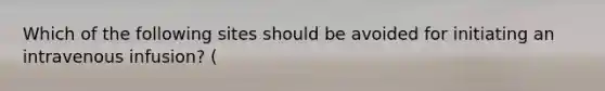 Which of the following sites should be avoided for initiating an intravenous infusion? (