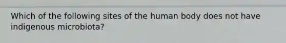 Which of the following sites of the human body does not have indigenous microbiota?