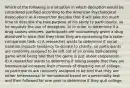 Which of the following is a situation in which deception would be considered justified according to the American Psychological Association? a) A researcher decides that it will take too much time to describe the true purpose of his study to participants, so he requests the use of deception. b) In order to determine if a drug causes seizures, participants are unknowingly given a drug dissolved in juice that they think they are consuming for a taste-comparison task. c) A researcher wants to determine if social isolation impacts tendency to donate to charity, so participants are randomly assigned to be left out of an online ball-passing game while being told that the game is just about cooperation. d) A researcher wants to determine if telling people that they are homosexual increases their chances of dropping out of college, so participants are randomly assigned to be told that they are either heterosexual or homosexual based on a personality test and then followed for one year to determine if they quit college.