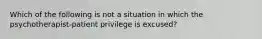 Which of the following is not a situation in which the psychotherapist-patient privilege is excused?