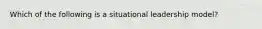 Which of the following is a situational leadership model?