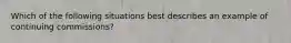 Which of the following situations best describes an example of continuing commissions?