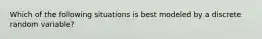 Which of the following situations is best modeled by a discrete random variable?