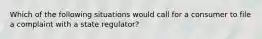 Which of the following situations would call for a consumer to file a complaint with a state regulator?