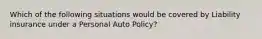 Which of the following situations would be covered by Liability insurance under a Personal Auto Policy?