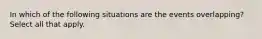 In which of the following situations are the events​ overlapping? Select all that apply.