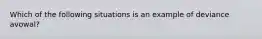 Which of the following situations is an example of deviance avowal?