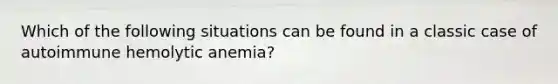 Which of the following situations can be found in a classic case of autoimmune hemolytic anemia?