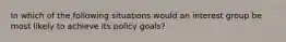 In which of the following situations would an interest group be most likely to achieve its policy goals?