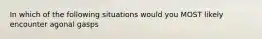 In which of the following situations would you MOST likely encounter agonal gasps