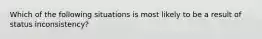 Which of the following situations is most likely to be a result of status inconsistency?