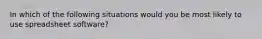 In which of the following situations would you be most likely to use spreadsheet software?