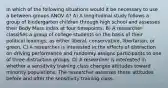 In which of the following situations would it be necessary to use a between-groups ANOV A? A) A longitudinal study follows a group of kindergarten children through high school and assesses their Body Mass Index at four timepoints. B) A researcher classifies a group of college students on the basis of their political leanings, as either liberal, conservative, libertarian, or green. C) A researcher is interested in the effects of distraction on driving performance and randomly assigns participants to one of three distraction groups. D) A researcher is interested in whether a sensitivity training class changes attitudes toward minority populations. The researcher assesses these attitudes before and after the sensitivity training class.