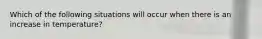 Which of the following situations will occur when there is an increase in temperature?