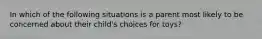 In which of the following situations is a parent most likely to be concerned about their child's choices for toys?