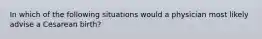 In which of the following situations would a physician most likely advise a Cesarean birth?