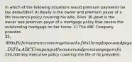 In which of the following situations would premium payments be tax deductible? A) Randy is the owner and premium payer of a life insurance policy covering his wife, Ellen. B) Janet is the owner and premium payer of a mortgage policy that covers the outstanding mortgage on her home. C) The ABC Company provides 25,000 of life insurance coverage to each of its 15 employees and pays the full premium. D) The ABC Company is the owner and premium payer of a250,000 key executive policy covering the life of its president.