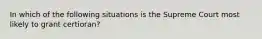 In which of the following situations is the Supreme Court most likely to grant certioran?