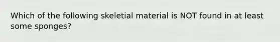 Which of the following skeletial material is NOT found in at least some sponges?