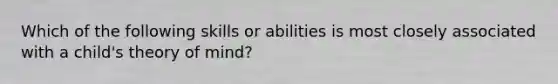 Which of the following skills or abilities is most closely associated with a child's theory of mind?