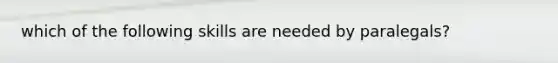 which of the following skills are needed by paralegals?