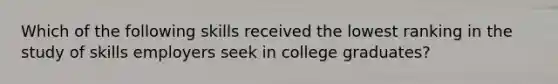 Which of the following skills received the lowest ranking in the study of skills employers seek in college graduates?