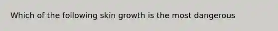 Which of the following skin growth is the most dangerous