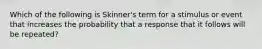 Which of the following is Skinner's term for a stimulus or event that increases the probability that a response that it follows will be repeated?