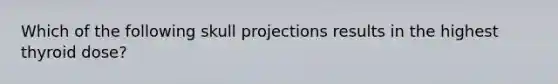 Which of the following skull projections results in the highest thyroid dose?