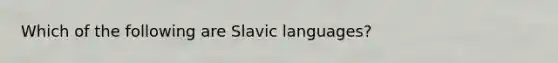 Which of the following are Slavic languages?