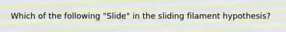 Which of the following "Slide" in the sliding filament hypothesis?