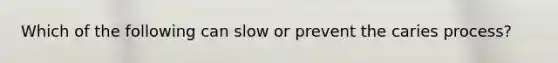 Which of the following can slow or prevent the caries process?