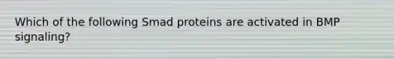 Which of the following Smad proteins are activated in BMP signaling?