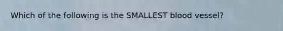 Which of the following is the SMALLEST blood vessel?