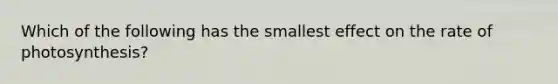 Which of the following has the smallest effect on the rate of photosynthesis?