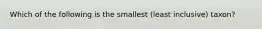 Which of the following is the smallest (least inclusive) taxon?