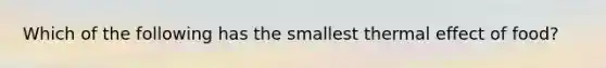 Which of the following has the smallest thermal effect of food?